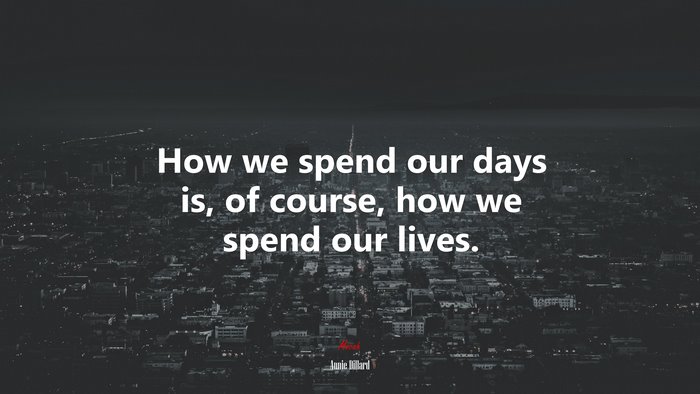 How we spend our days is, of course, how we spend our lives. | Annie Dillard quote