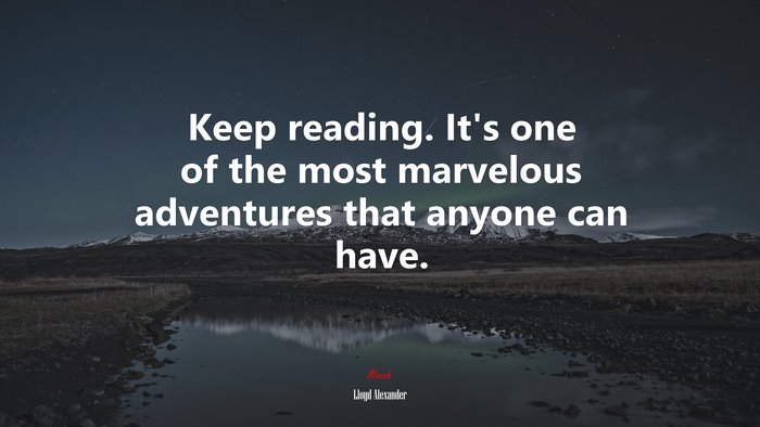 Keep reading. It’s one of the most marvelous adventures that anyone can have. | Lloyd Alexander quote