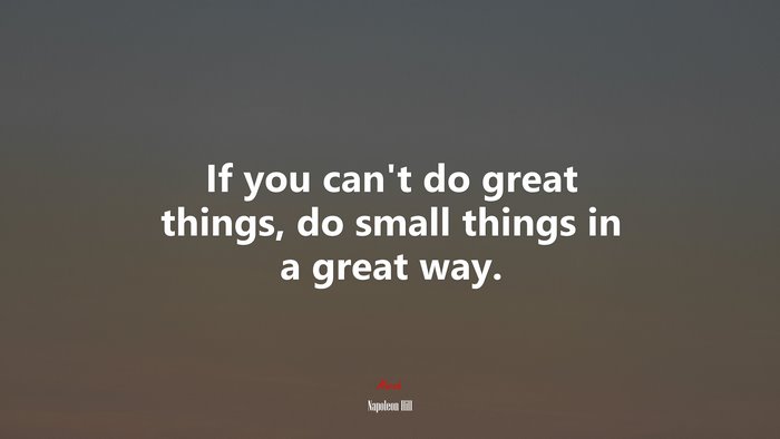 If you cant do great things, do small things in a great way. | Napoleon Hill quote