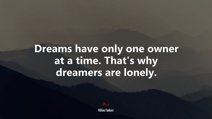 Dreams have only one owner at a time. That’s why dreamers are lonely. | William Faulkner quote