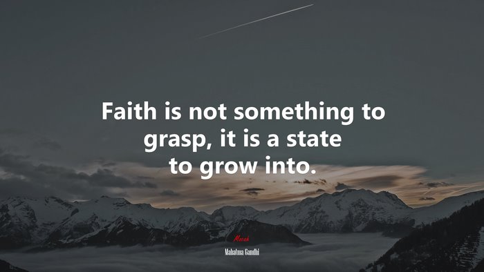 Faith is not something to grasp, it is a state to grow into. | Mahatma Gandhi quote