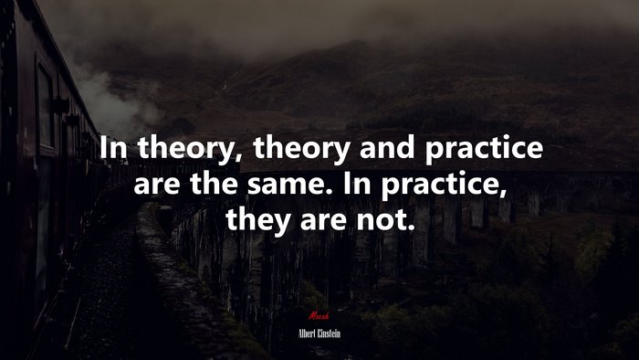 In theory, theory and practice are the same. In practice, they are not. | Albert Einstein quote
