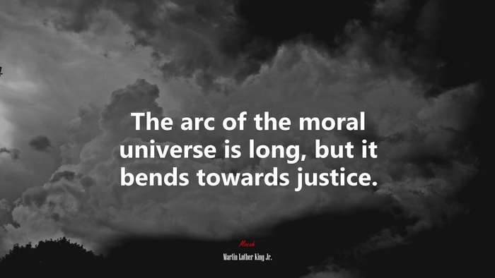 The arc of the moral universe is long, but it bends towards justice. | Martin Luther King Jr. quote