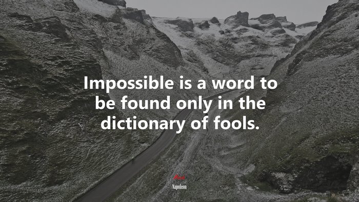 Impossible is a word to be found only in the dictionary of fools. | Napoleon quote