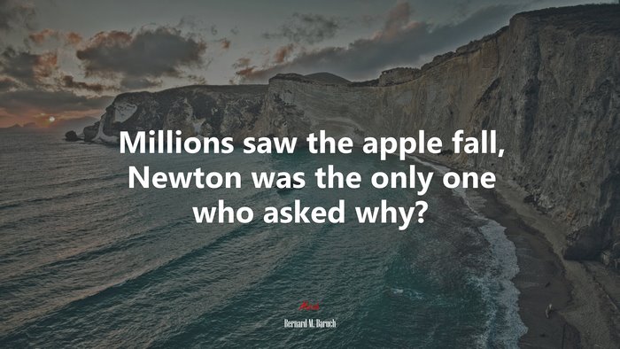 Millions saw the apple fall, Newton was the only one who asked why? | Bernard M. Baruch quote