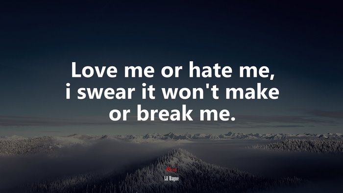 Love me or hate me, i swear it won’t make or break me. | Lil Wayne quote