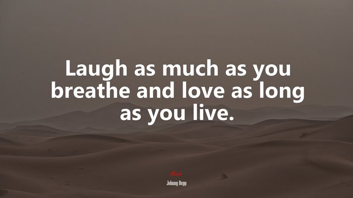 Laugh as much as you breathe and love as long as you live. | Johnny Depp quote
