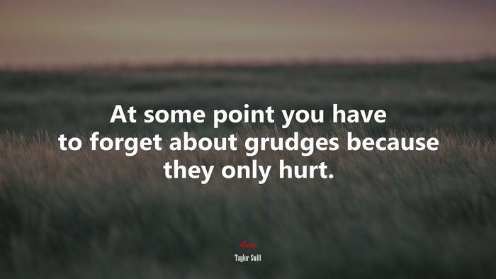 At some point you have to forget about grudges because they only hurt. | Taylor Swift quote