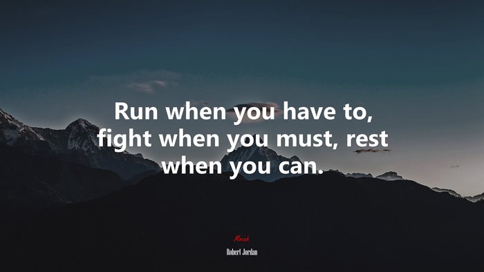 Run when you have to, fight when you must, rest when you can. | Robert Jordan quote
