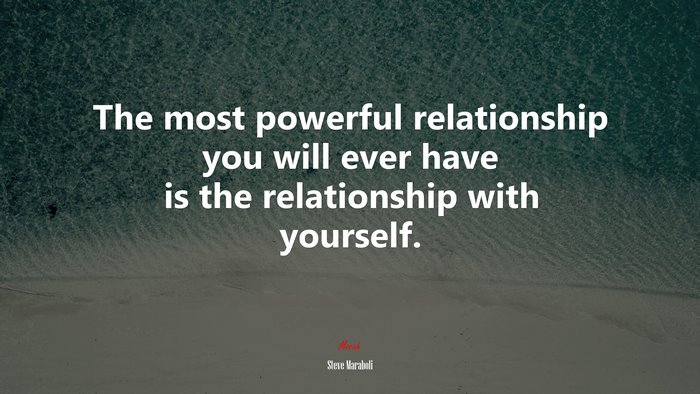 The most powerful relationship you will ever have is the relationship with yourself. | Steve Maraboli quote