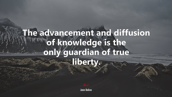 The advancement and diffusion of knowledge is the only guardian of true liberty. | James Madison quote