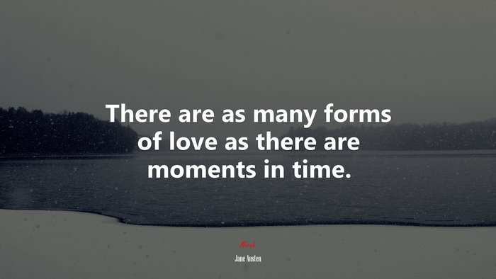 There are as many forms of love as there are moments in time. | Jane Austen quote