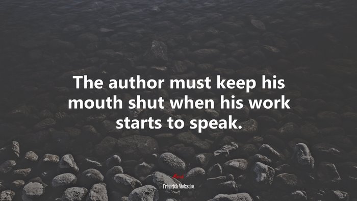 The author must keep his mouth shut when his work starts to speak. | Friedrich Nietzsche quote