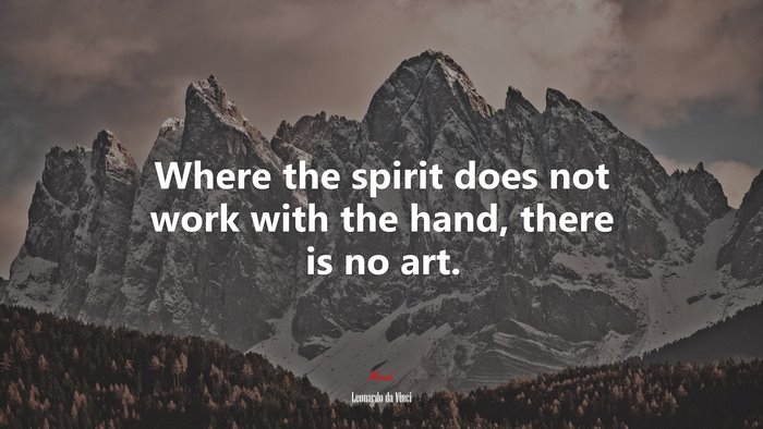 Where the spirit does not work with the hand, there is no art. | Leonardo da Vinci quote