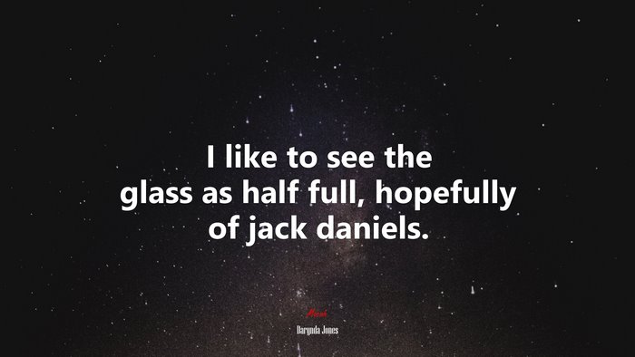 I like to see the glass as half full, hopefully of jack daniels. | Darynda Jones quote