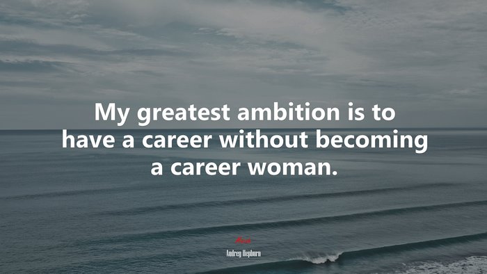 My greatest ambition is to have a career without becoming a career woman. | Audrey Hepburn quote