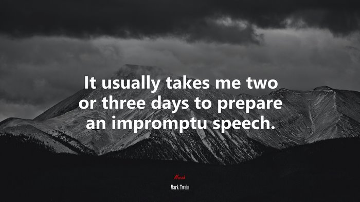 It usually takes me two or three days to prepare an impromptu speech. | Mark Twain quote