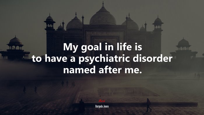 My goal in life is to have a psychiatric disorder named after me. | Darynda Jones quote