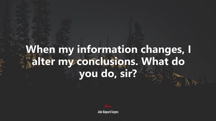When my information changes, I alter my conclusions. What do you do, sir? | John Maynard Keynes quote