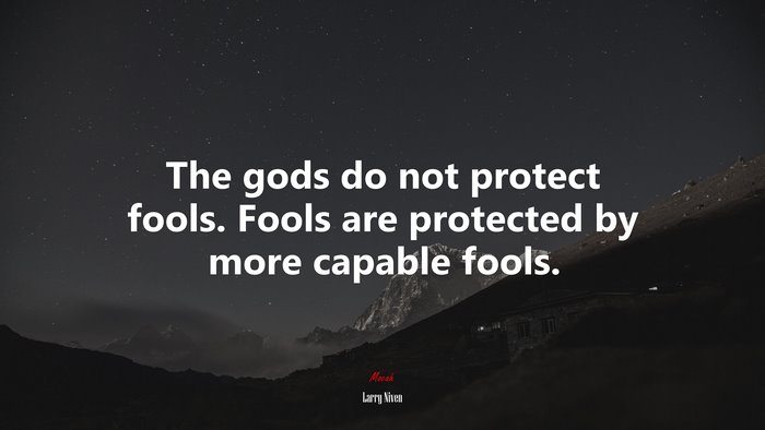 The gods do not protect fools. Fools are protected by more capable fools. | Larry Niven quote