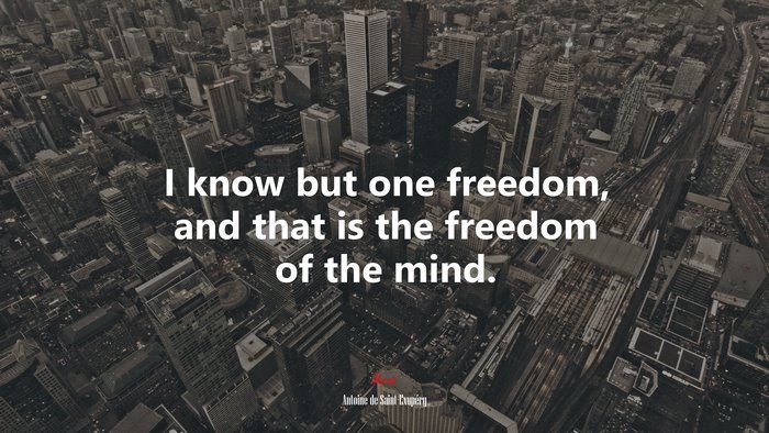 I know but one freedom, and that is the freedom of the mind. | Antoine de Saint-Exupéry quote