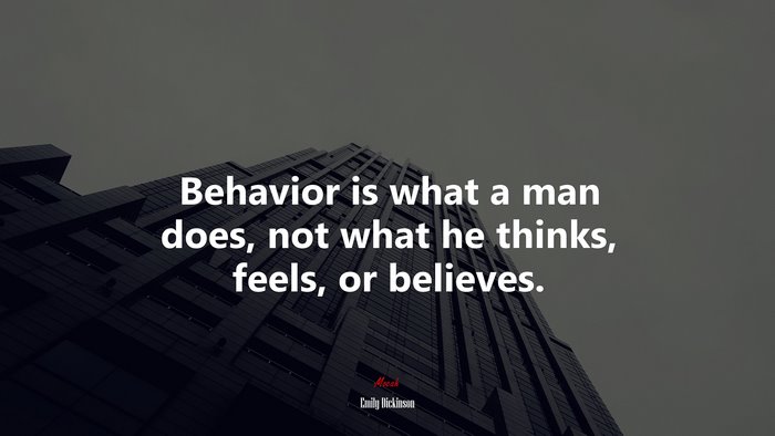 Behavior is what a man does, not what he thinks, feels, or believes. | Emily Dickinson quote