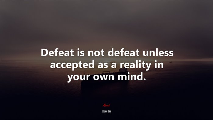 Defeat is not defeat unless accepted as a reality in your own mind. | Bruce Lee quote