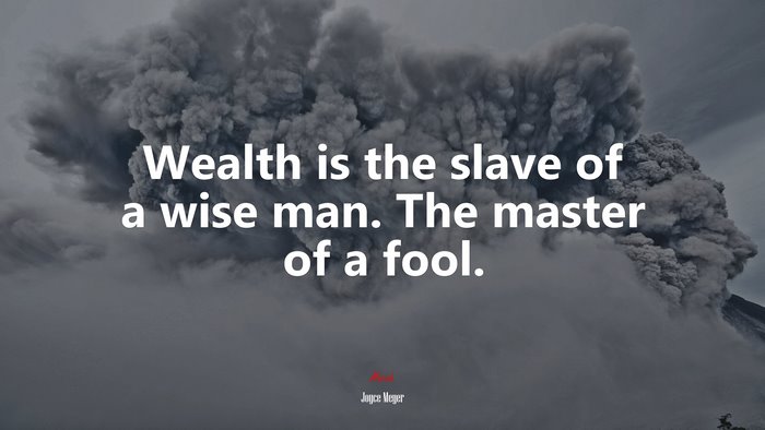 Wealth is the slave of a wise man. The master of a fool. | Joyce Meyer quote