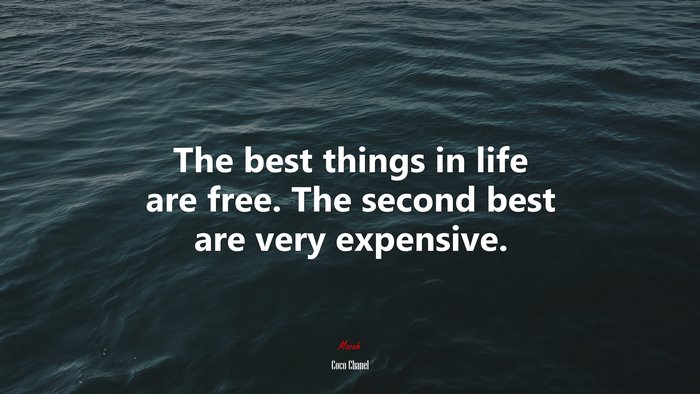 The best things in life are free. The second best are very expensive. | Coco Chanel quote