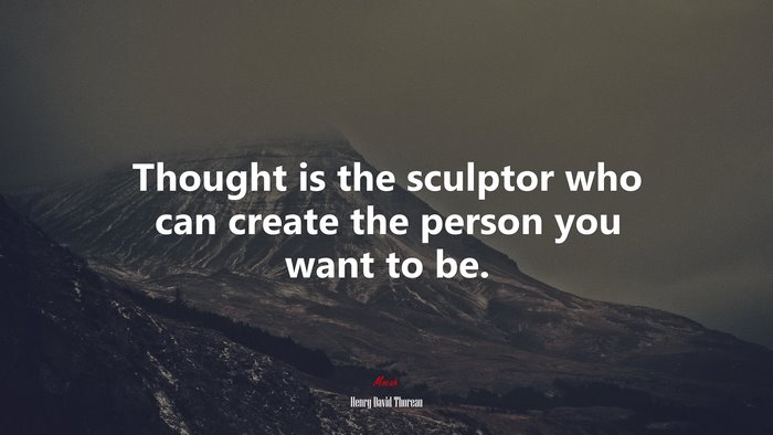 Thought is the sculptor who can create the person you want to be. | Henry David Thoreau quote