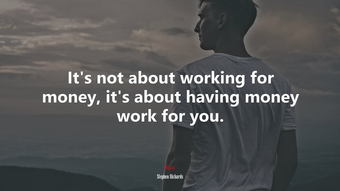 It’s not about working for money, it’s about having money work for you. | Stephen Richards quote