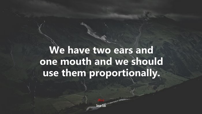 We have two ears and one mouth and we should use them proportionally. | Susan Cain quote