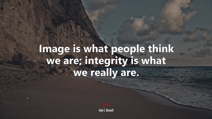 Image is what people think we are; integrity is what we really are. | John C. Maxwell quote