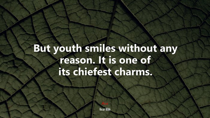 But youth smiles without any reason. It is one of its chiefest charms. | Oscar Wilde quote