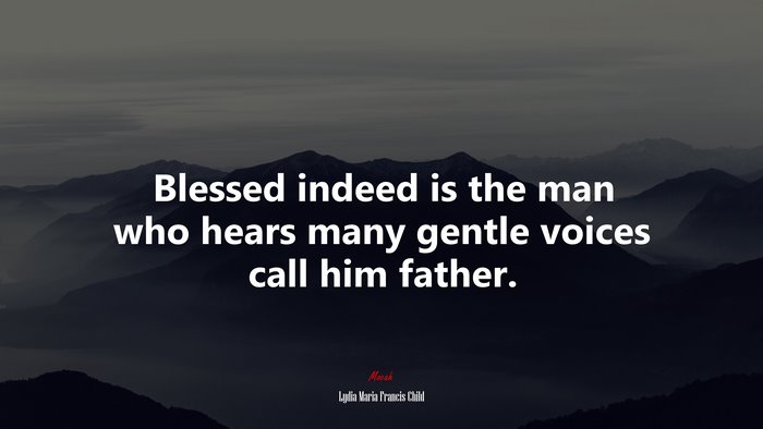 Blessed indeed is the man who hears many gentle voices call him father. | Lydia Maria Francis Child quote