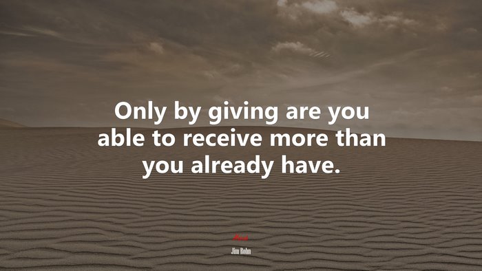 Only by giving are you able to receive more than you already have. | Jim Rohn quote