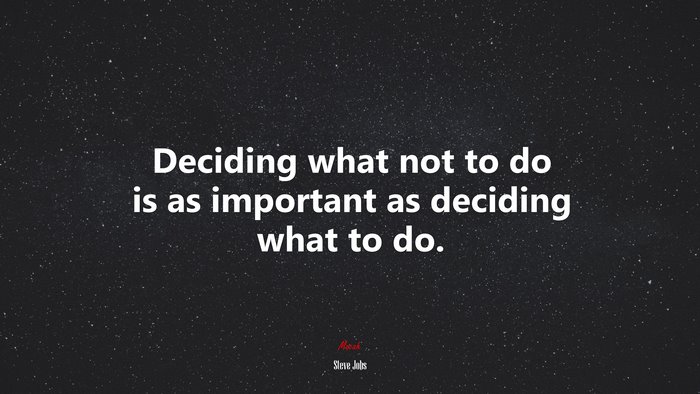 Deciding what not to do is as important as deciding what to do. | Steve Jobs quote