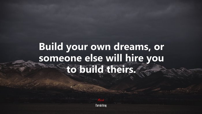 Build your own dreams, or someone else will hire you to build theirs. | Farrah Gray quote
