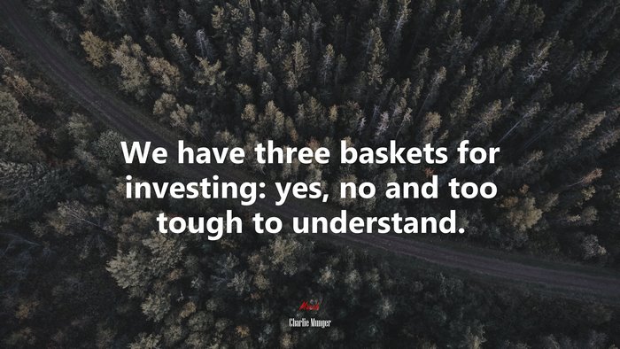 We have three baskets for investing: yes, no and too tough to understand. | Charlie Munger quote