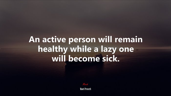 An active person will remain healthy while a lazy one will become sick. | Maori Proverb quote
