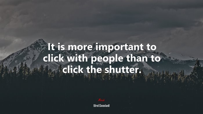 It is more important to click with people than to click the shutter. | Alfred Eisenstaedt quote