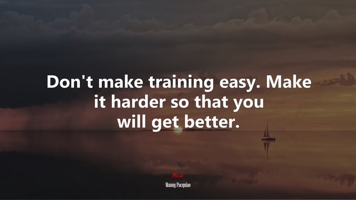Don’t make training easy. Make it harder so that you will get better. | Manny Pacquiao quote
