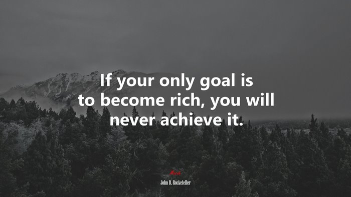 If your only goal is to become rich, you will never achieve it. | John D. Rockefeller quote