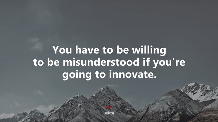 You have to be willing to be misunderstood if you’re going to innovate. | Jeff Bezos quote