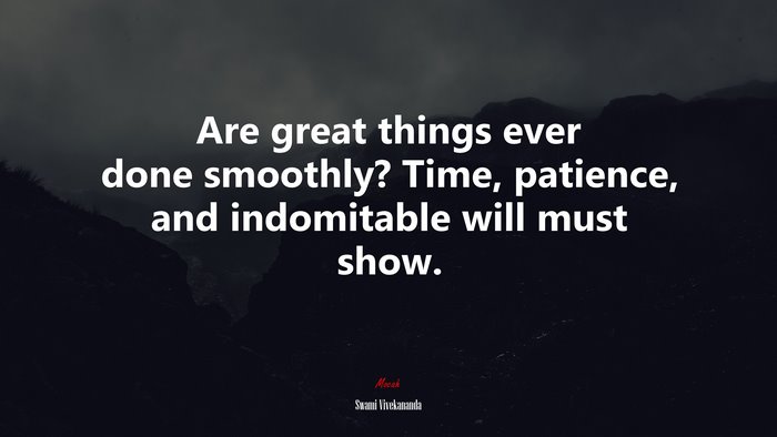 Are great things ever done smoothly? Time, patience, and indomitable will must show. | Swami Vivekananda quote