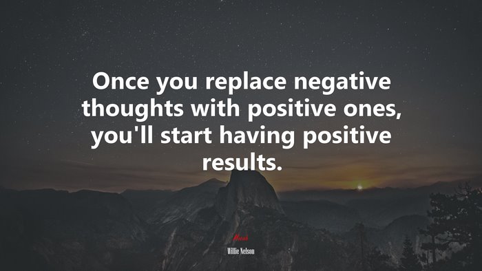 Once you replace negative thoughts with positive ones, you’ll start having positive results. | Willie Nelson quote
