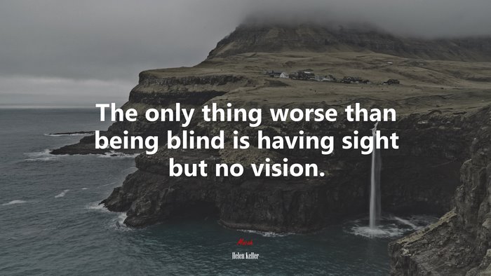 The only thing worse than being blind is having sight but no vision. | Helen Keller quote