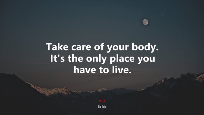 Take care of your body. It’s the only place you have to live. | Jim Rohn quote