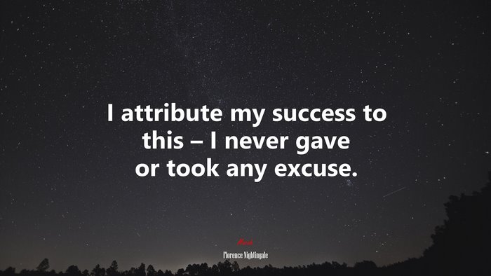 I attribute my success to this – I never gave or took any excuse. | Florence Nightingale quote