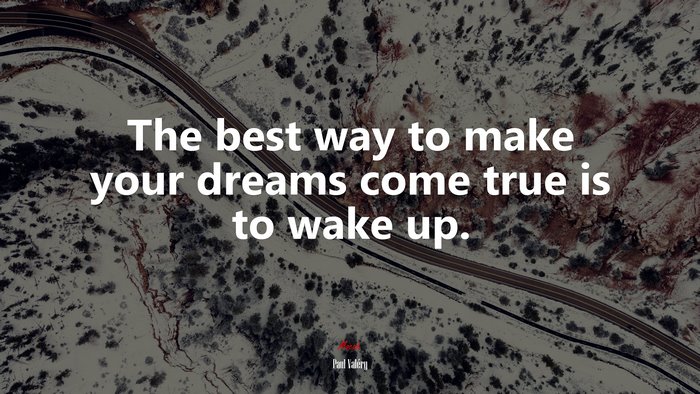 The best way to make your dreams come true is to wake up. | Paul Valéry quote